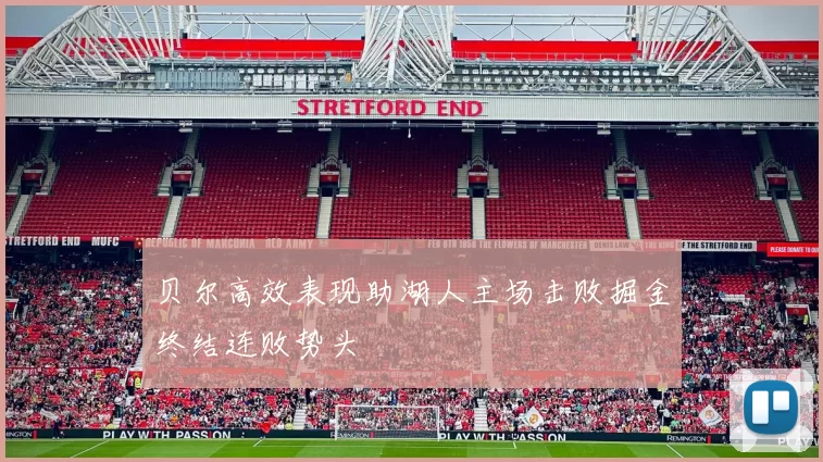 贝尔高效表现助湖人主场击败掘金终结连败势头