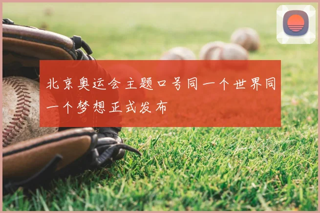 北京奥运会主题口号同一个世界同一个梦想正式发布