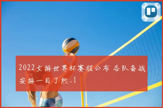 2022女排世界杯赛程公布 各队备战安排一目了然_1